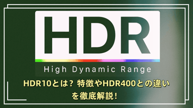 【保存版】HDR10とは？特徴やHDR400との違いを徹底解説！
