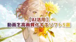 【AI活用】動画を高画質化するソフト5つおすすめ！