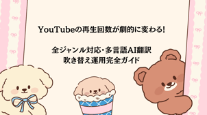 YouTubeの再生回数が劇的に変わる！YouTube動画全ジャンル対応・多言語AI翻訳＆吹き替え運用完全ガイド