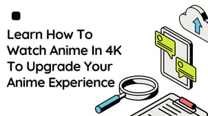 How To Watch Anime In 4K To Upgrade Your Anime Experience