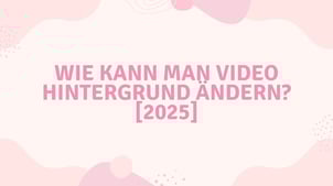 Wie kann man Video Hintergrund ändern? [2025] 