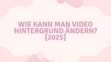 Wie kann man Video Hintergrund ändern? [2025] 