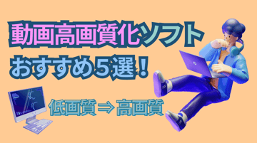 低画質を高画質に！動画高画質化ソフトおすすめ５選！