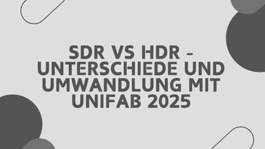 SDR vs HDR – Unterschiede und Umwandlung mit UniFab 2026