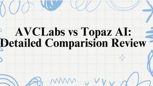 AVCLabs vs Topaz AI: Detailed Comparision Review