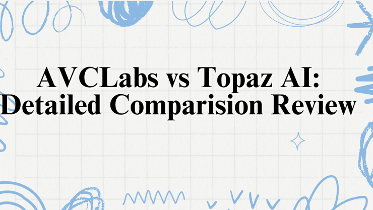 AVCLabs vs Topaz AI: Detailed Comparision Review