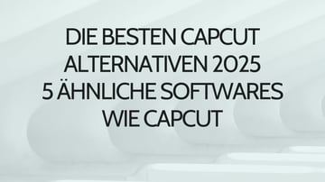 Die besten CapCut Alternativen 2025 – 5 ähnliche Softwares wie CapCut