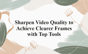 Sharpen Video Quality to Achieve Clearer Frames with Top Tools