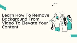 How To Remove Background From Video To Elevate Your Content