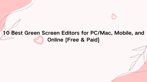 10 Best Green Screen Editors for PC/Mac, Mobile, and Online [Free & Paid]