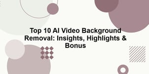 Top 10 AI Video Background Removal: Insights, Highlights & Bonus