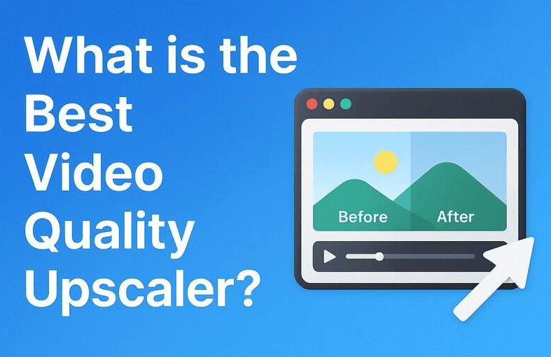Best Video Quality Upscaler: 4 AI Models for 2026