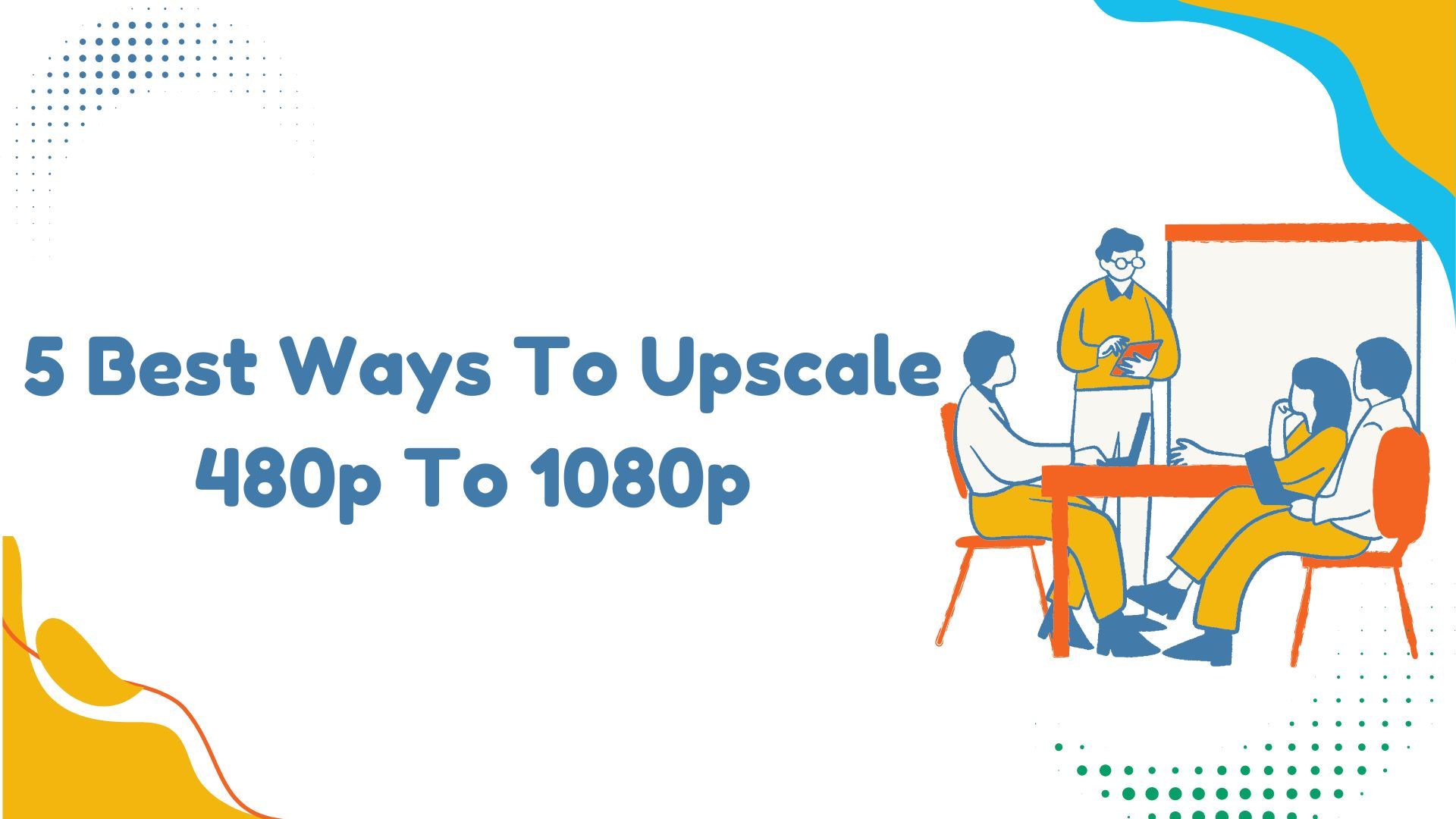 How to Upscale 480p to 1080p in 2026: 5 Best Upscalers Tested (Step-by-Step Guide)