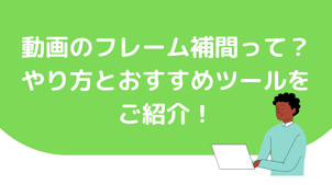 【Aviutl】動画のフレーム補間って？やり方とおすすめツールをご紹介！