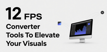 12 FPS Converter Tools To Elevate Your Visuals In 2025