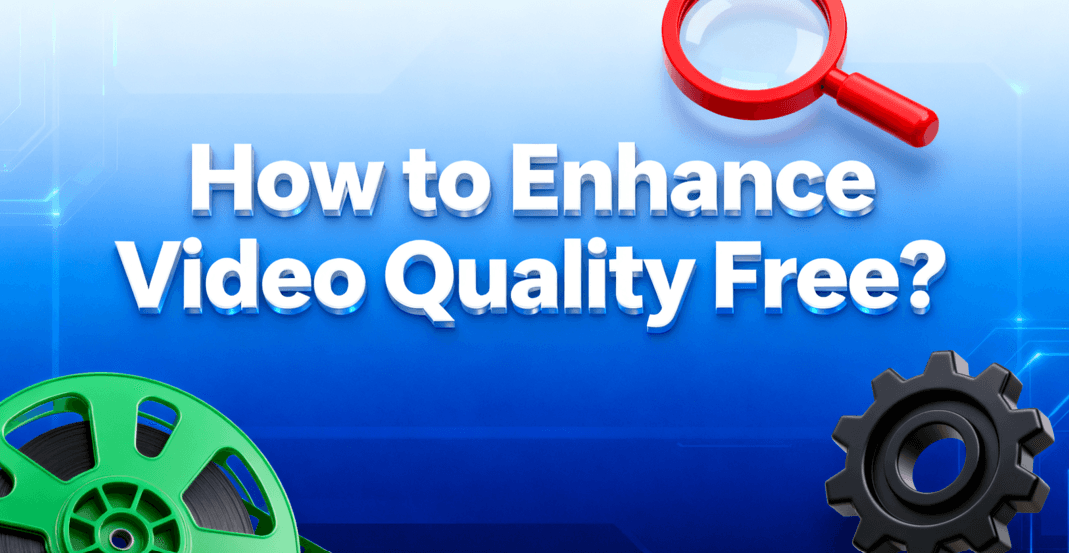 How to Enhance Video Quality Free: Online, PC & Mobile (2026 Guide)