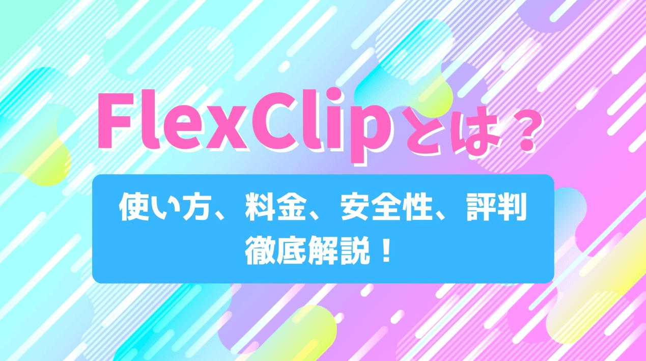 【最新】FlexClipとは？その使い方、料金、安全性と評判について徹底解説！