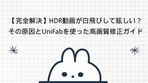 【完全解決】HDR動画が白飛び・色あせする原因とは？AIで動画を美しく補正・変換する方法！