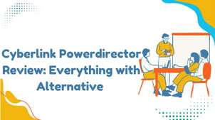 Cyberlink Powerdirector Review: Everything with Alternative 