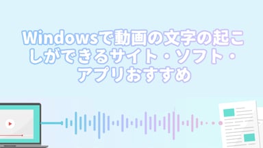 【2025年最新】Windowsで動画の文字の起こしができるサイト・ソフト・アプリおすすめ