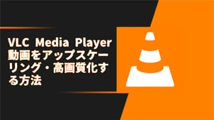 VLC Media Playerで動画をアップスケーリング・高画質化する方法【完全解説】