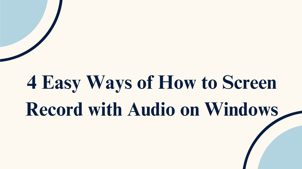 4 Easy Ways of How to Screen Record with Audio on Windows