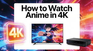 How to Watch Anime in 4K: Best 4K Anime Websites + Streaming Platforms + Upscaling Tips (2026 Guide)