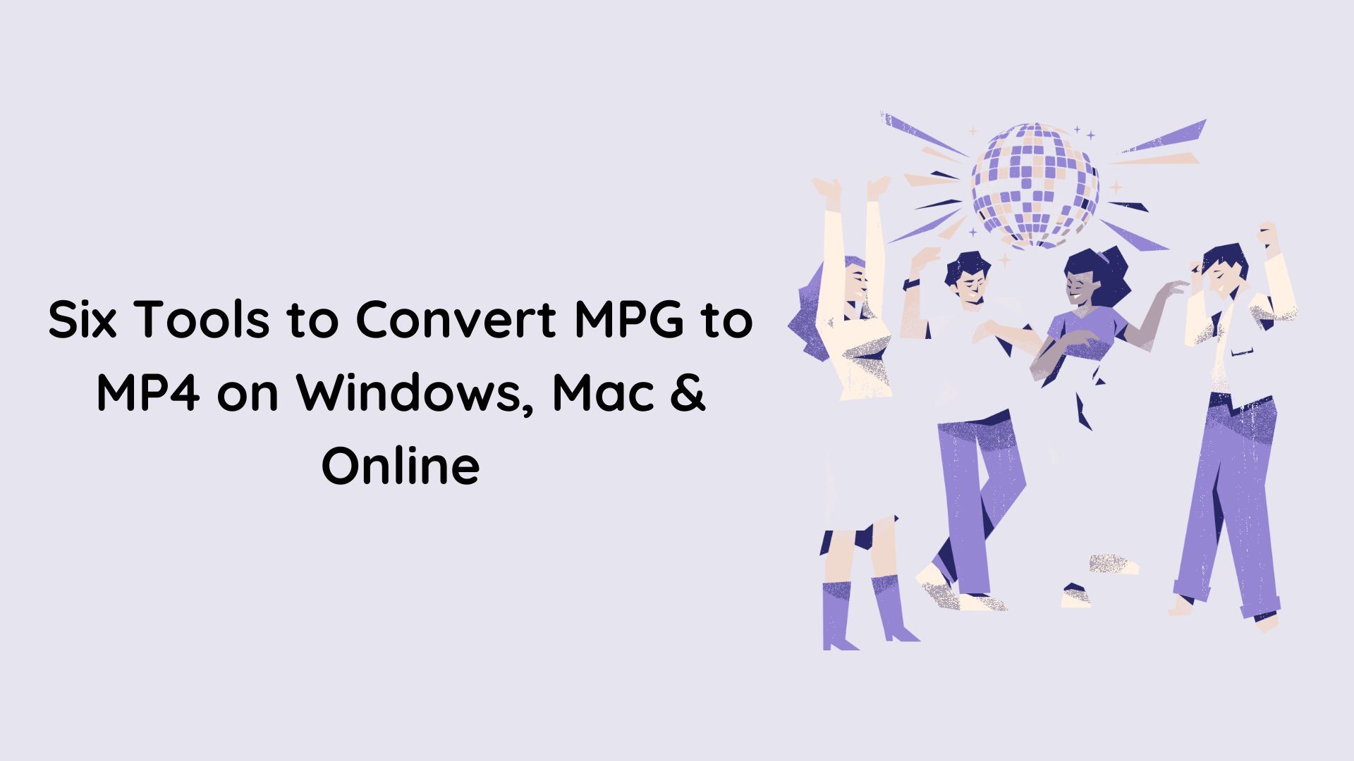 Six Tools to Convert MPG to MP4 on Windows, Mac & Online
