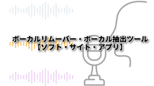 【最新】ボーカルリムーバー・ボーカル抽出無料ツールおすすめソフト6選