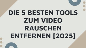 Die 5 besten Tools zum Video Rauschen Entfernen [2026]