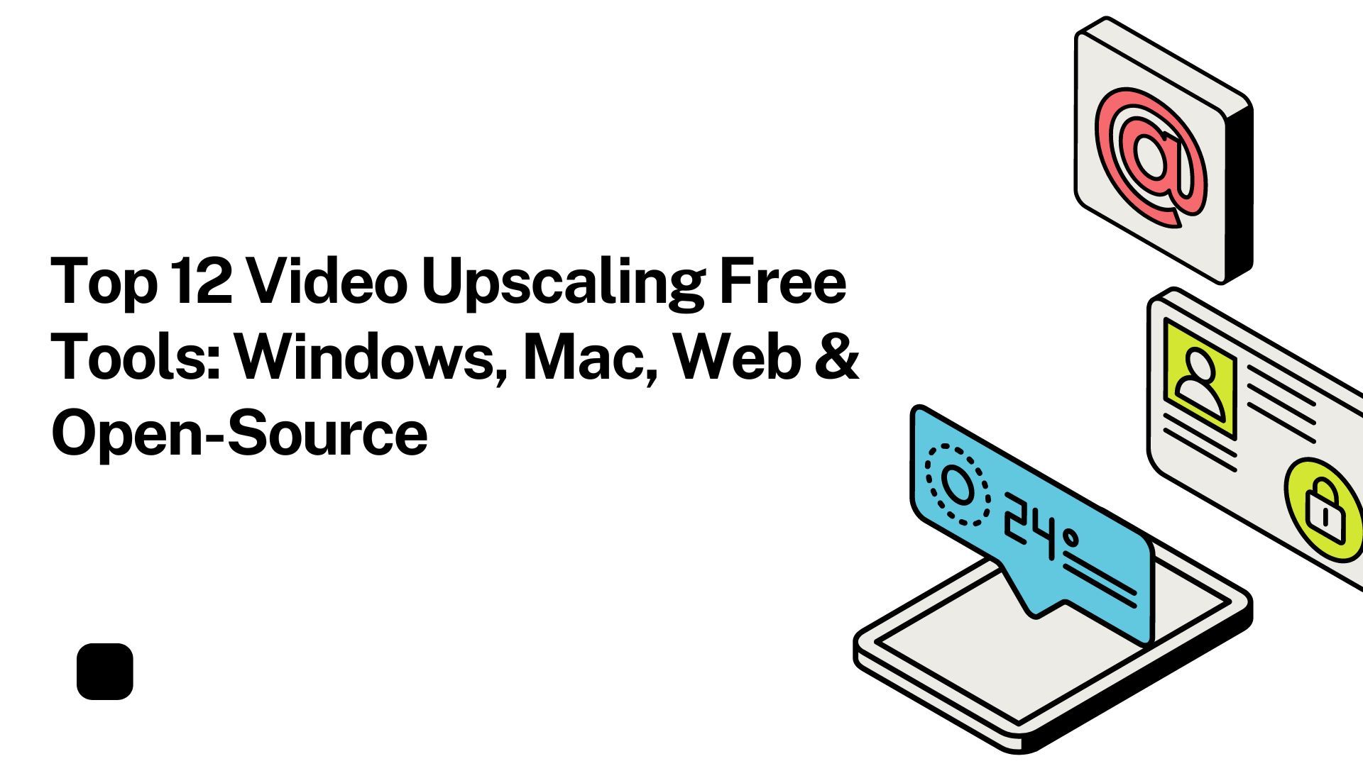 Top 12 AI Video Upscaling Free Tools: Windows, Mac, Web & Open-Source