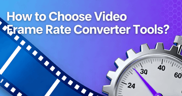 How to Choose Video Frame Rate Converter Tools?