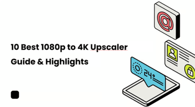 10 Best 1080p to 4K Upscalers of 2025 [Windows, Mac & Online]