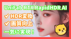 【AI搭載】HDR変換＆画質向上を一気に実現！UniFab RTX RapidHDR AI新登場！