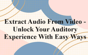 How To Extract Audio From Video - Unlock Your Auditory Experience With Easy Ways