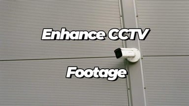 How to Enhance Security Camera Footage [2025 Guide]