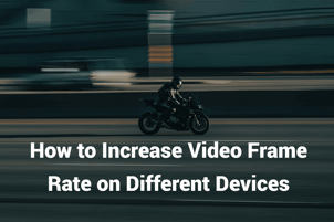 How to Increase Video Frame Rate on different Devices