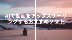 【最新】AIで動画をアップスケーリングするおすすめソフト5選