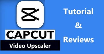 CapCut Video Upscaler: Reviews & How to Get 4K Quality on CapCut