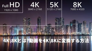 【最新】4K、8Kとは？動画を4K、8Kに変換する方法が完全解説！