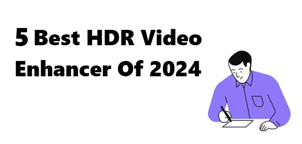 5 Best HDR Video Enhancer Of 2024