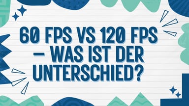 60 FPS vs 120 FPS: – Was ist der Unterschied?