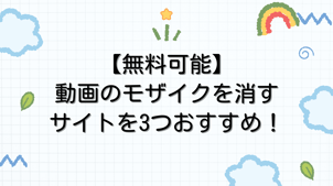 【無料可能】動画のモザイクを消すサイトを3つおすすめ！
