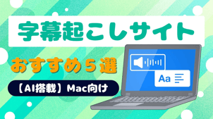 【AI搭載】Mac向けの字幕起こしサイトおすすめ５選！