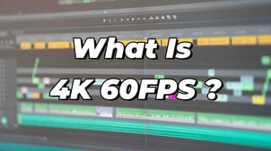 Everything You Need To Know About 4K 60FPS