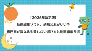 【2026年決定版】動画編集ソフト、結局どれがいい？専門家が教える失敗しない選び方と動画編集５選