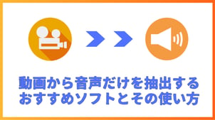 【最新】動画から音声だけを抽出するおすすめソフトとその使い方