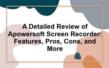 A Detailed Review of Apowersoft Screen Recorder: Features, Pros, Cons, and More