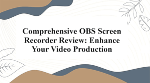 Comprehensive OBS Screen Recorder Review: Enhance Your Video Production