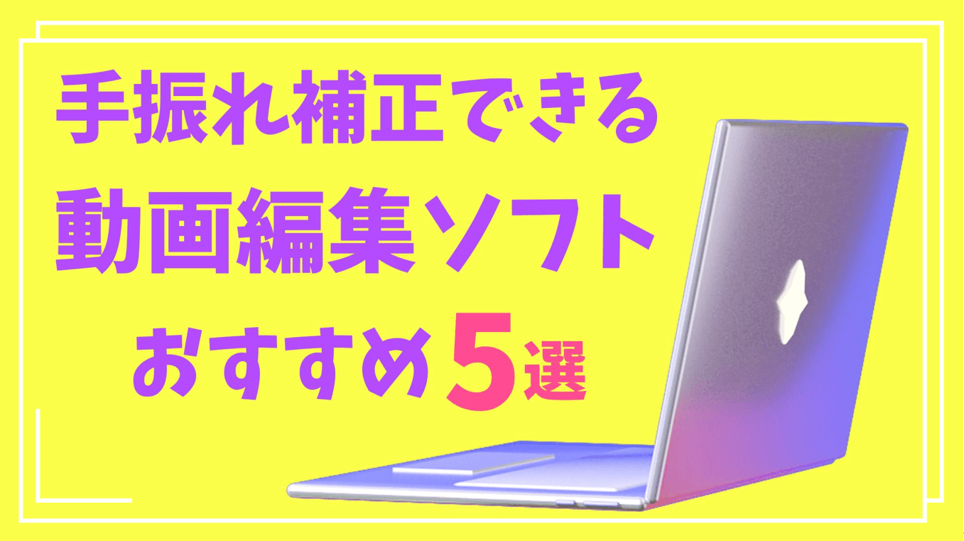 【2026最新】手振れ補正できる動画編集ソフトおすすめ５選！